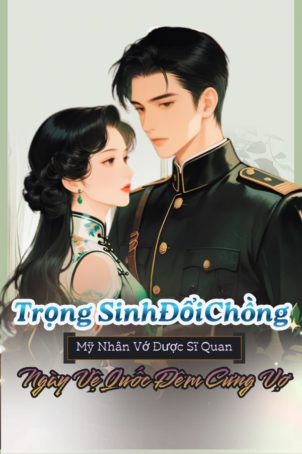 Trọng Sinh Đổi Chồng, Mỹ Nhân Vớ Được Sĩ Quan Ngày Vệ Quốc, Đêm Cưng Vợ